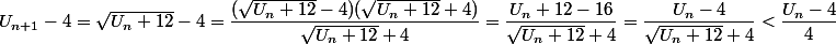 U_{n+1}-4=\sqrt{U_n+12}-4=\dfrac{(\sqrt{U_n+12}-4)(\sqrt{U_n+12}+4)}{\sqrt{U_n+12}+4}=\dfrac{U_n+12-16}{\sqrt{U_n+12}+4}=\dfrac{U_n-4}{\sqrt{U_n+12}+4}<\dfrac{U_n-4}{4}
